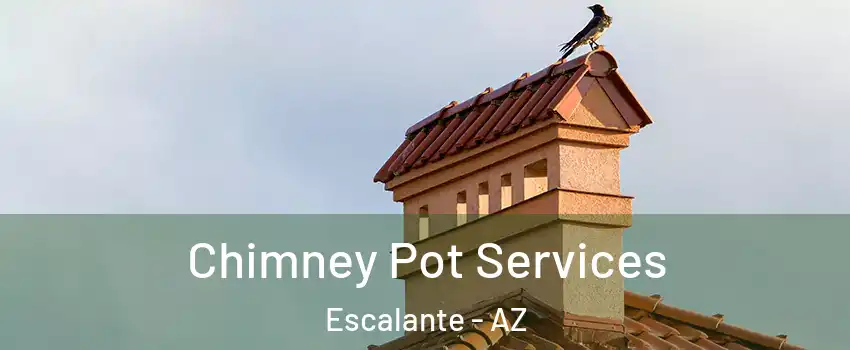Chimney Pot Services Escalante - AZ