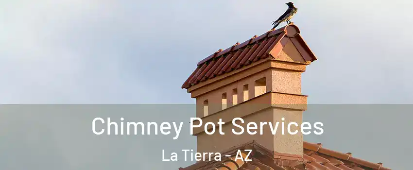 Chimney Pot Services La Tierra - AZ