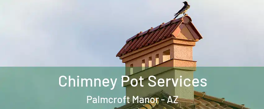 Chimney Pot Services Palmcroft Manor - AZ