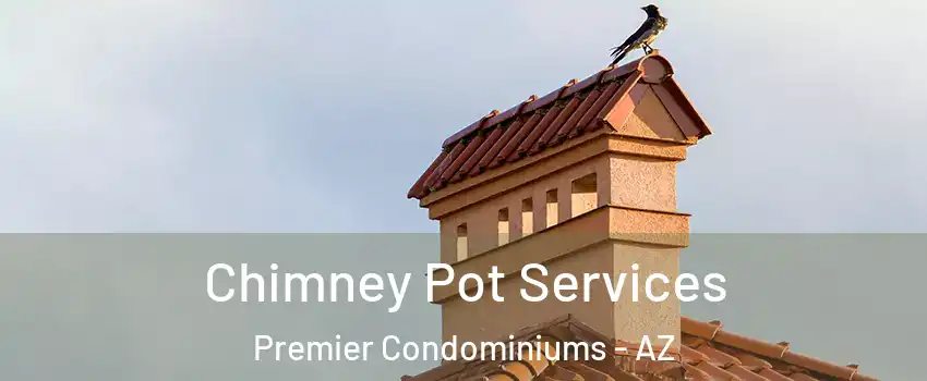 Chimney Pot Services Premier Condominiums - AZ