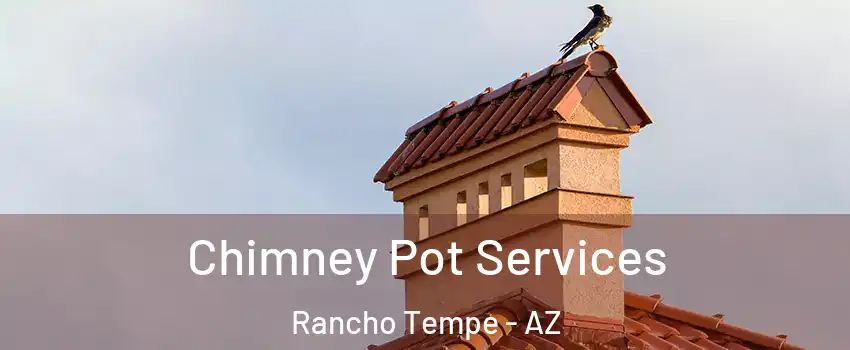 Chimney Pot Services Rancho Tempe - AZ