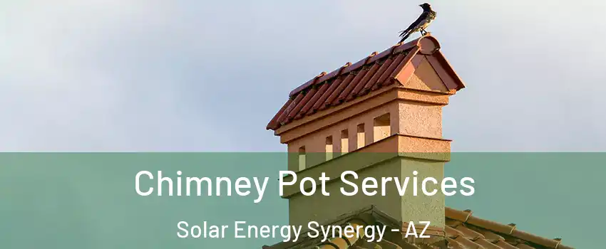 Chimney Pot Services Solar Energy Synergy - AZ