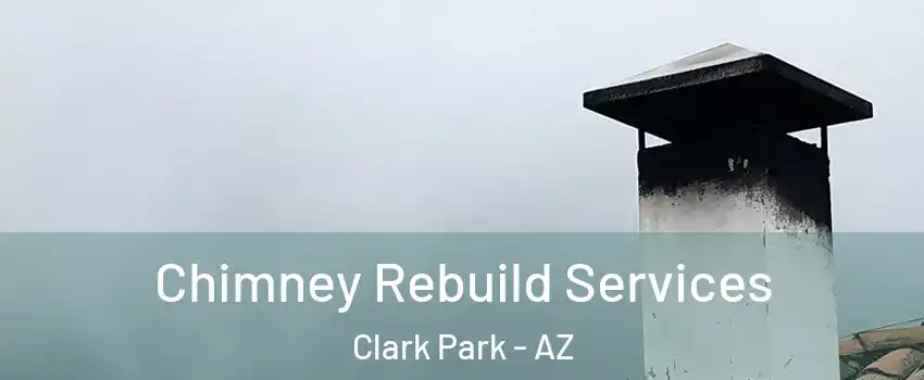 Chimney Rebuild Services Clark Park - AZ