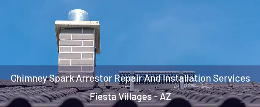 Chimney Spark Arrestor Repair And Installation Services Fiesta Villages - AZ