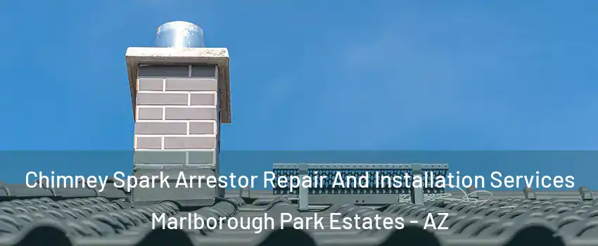 Chimney Spark Arrestor Repair And Installation Services Marlborough Park Estates - AZ