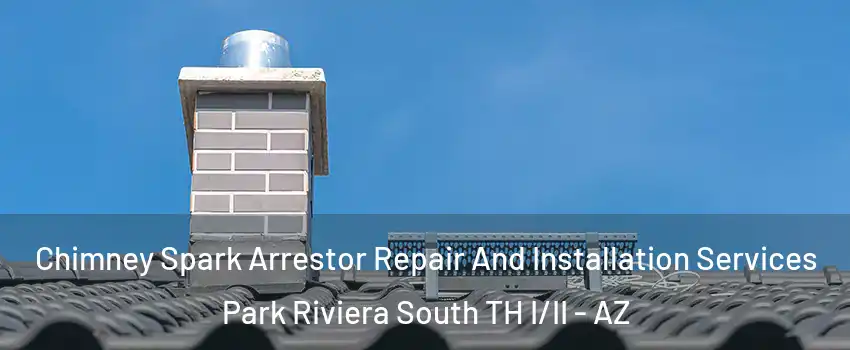 Chimney Spark Arrestor Repair And Installation Services Park Riviera South TH I/II - AZ