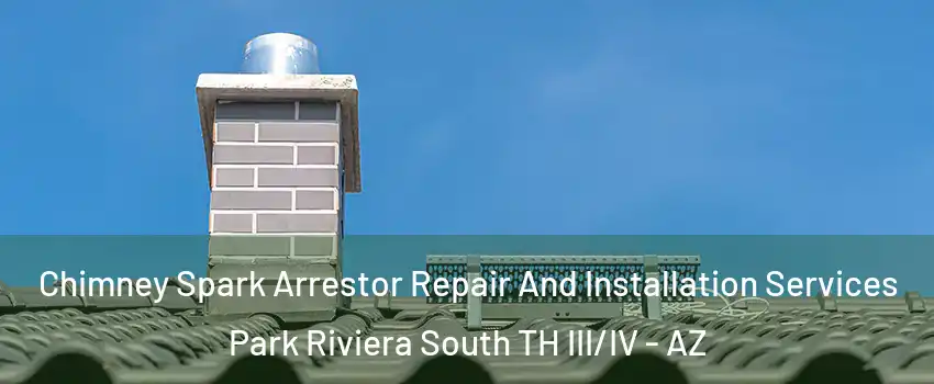 Chimney Spark Arrestor Repair And Installation Services Park Riviera South TH III/IV - AZ