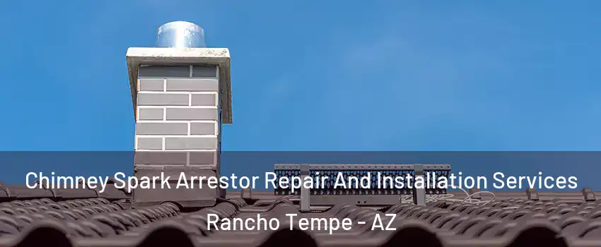 Chimney Spark Arrestor Repair And Installation Services Rancho Tempe - AZ