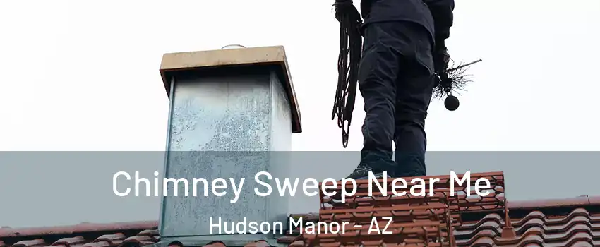 Chimney Sweep Near Me Hudson Manor - AZ