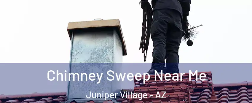 Chimney Sweep Near Me Juniper Village - AZ
