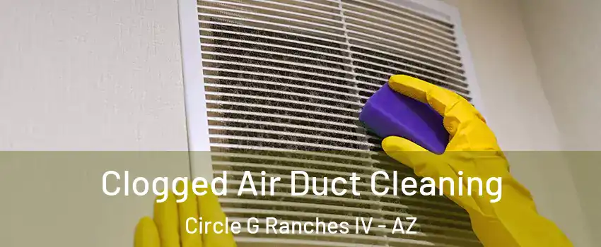 Clogged Air Duct Cleaning Circle G Ranches IV - AZ