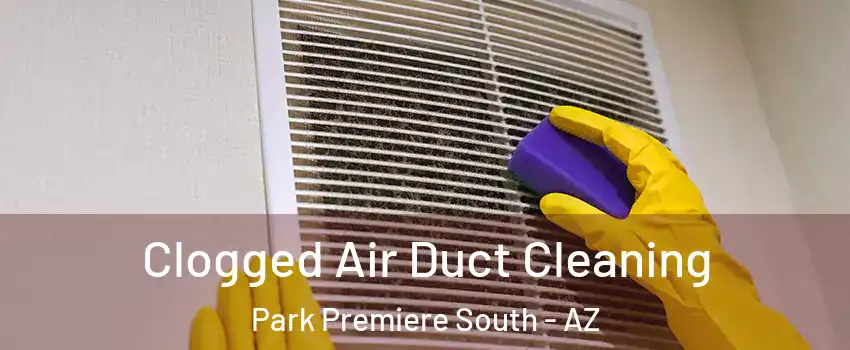 Clogged Air Duct Cleaning Park Premiere South - AZ