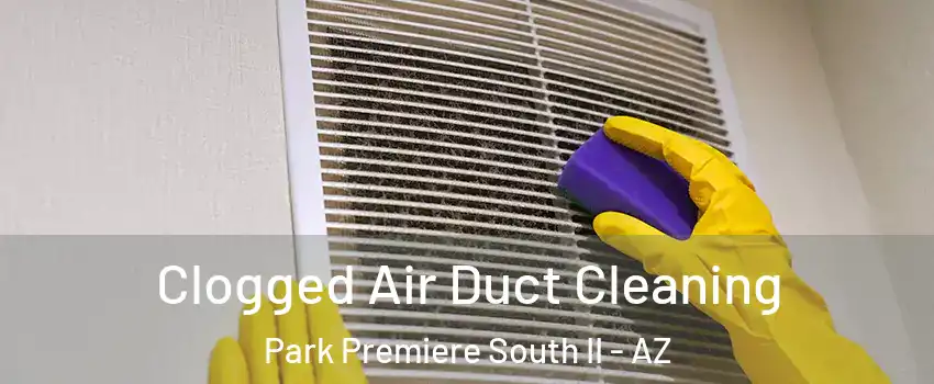 Clogged Air Duct Cleaning Park Premiere South II - AZ