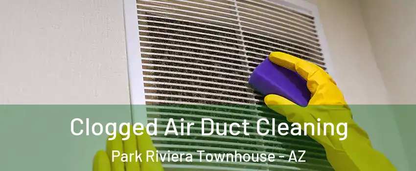 Clogged Air Duct Cleaning Park Riviera Townhouse - AZ
