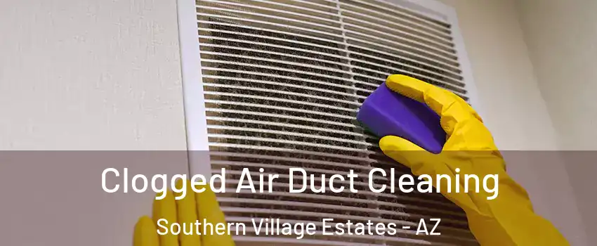 Clogged Air Duct Cleaning Southern Village Estates - AZ