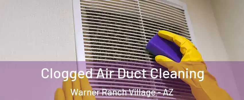Clogged Air Duct Cleaning Warner Ranch Village - AZ
