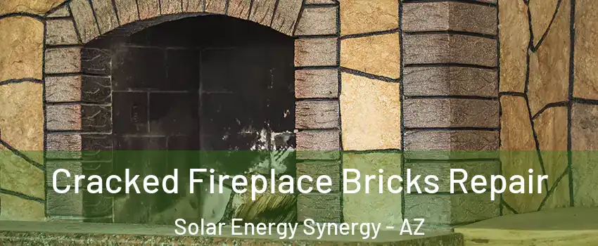 Cracked Fireplace Bricks Repair Solar Energy Synergy - AZ