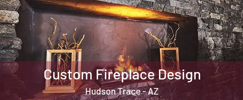 Custom Fireplace Design Hudson Trace - AZ