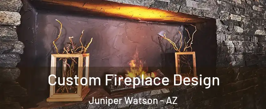 Custom Fireplace Design Juniper Watson - AZ