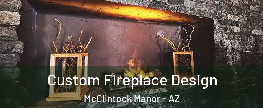 Custom Fireplace Design McClintock Manor - AZ