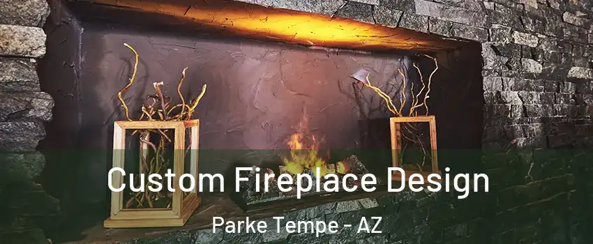Custom Fireplace Design Parke Tempe - AZ