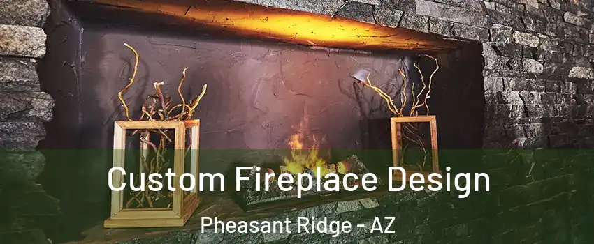 Custom Fireplace Design Pheasant Ridge - AZ