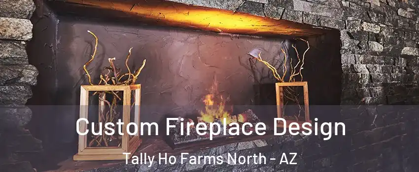 Custom Fireplace Design Tally Ho Farms North - AZ