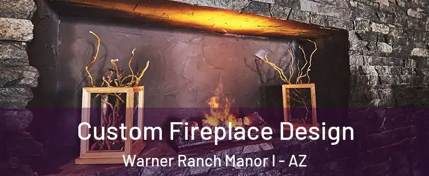 Custom Fireplace Design Warner Ranch Manor I - AZ