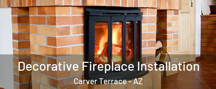 Decorative Fireplace Installation Carver Terrace - AZ