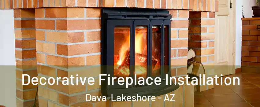 Decorative Fireplace Installation Dava-Lakeshore - AZ