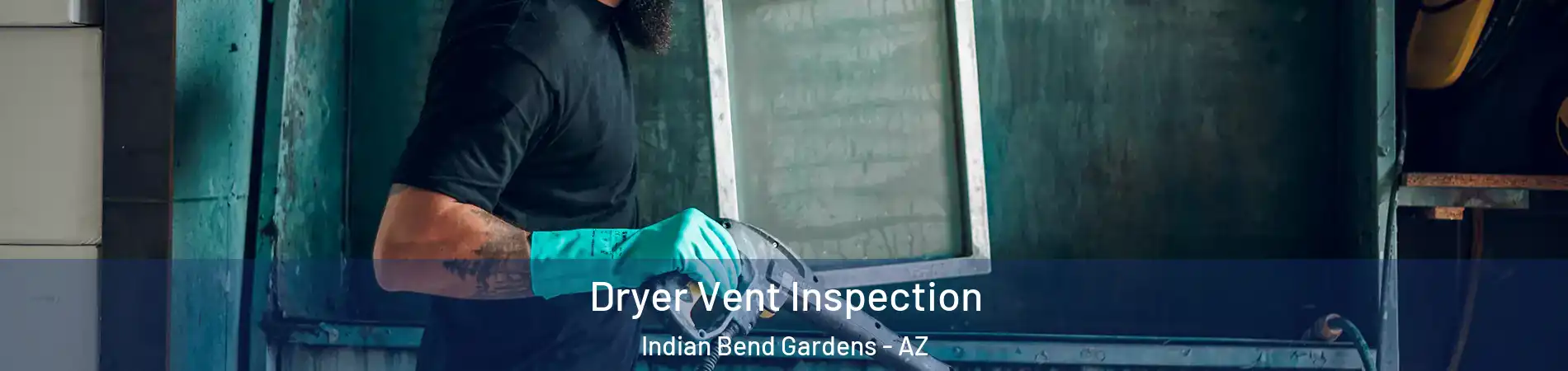 Dryer Vent Inspection Indian Bend Gardens - AZ