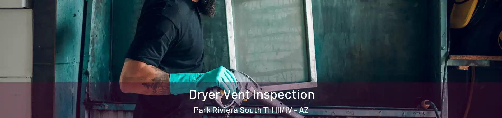 Dryer Vent Inspection Park Riviera South TH III/IV - AZ