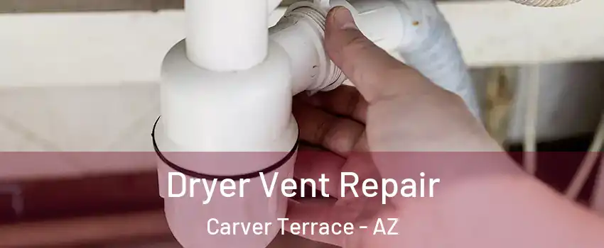 Dryer Vent Repair Carver Terrace - AZ