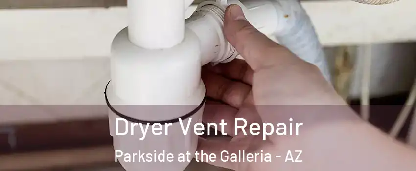 Dryer Vent Repair Parkside at the Galleria - AZ