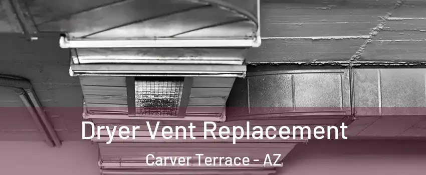Dryer Vent Replacement Carver Terrace - AZ