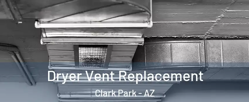 Dryer Vent Replacement Clark Park - AZ