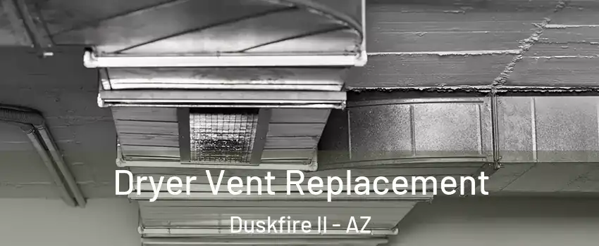 Dryer Vent Replacement Duskfire II - AZ