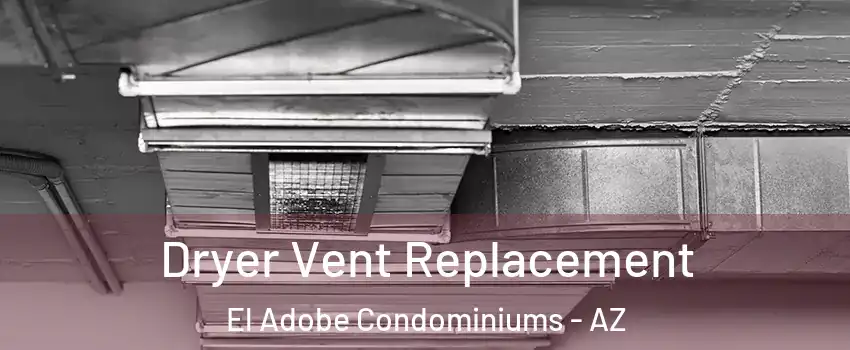 Dryer Vent Replacement El Adobe Condominiums - AZ