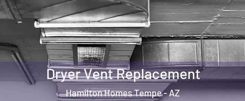 Dryer Vent Replacement Hamilton Homes Tempe - AZ