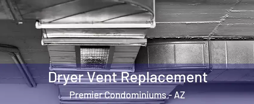Dryer Vent Replacement Premier Condominiums - AZ