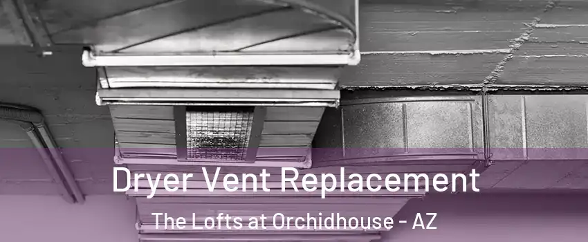 Dryer Vent Replacement The Lofts at Orchidhouse - AZ