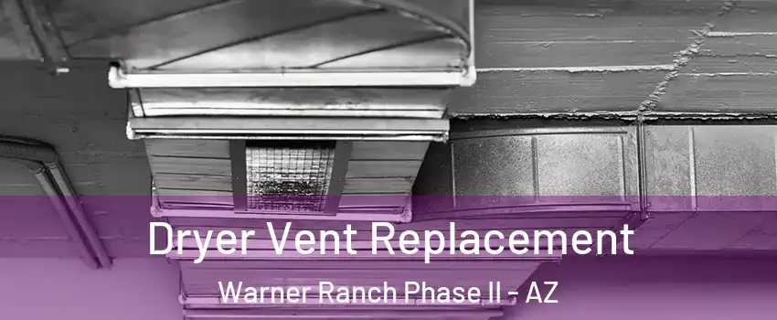 Dryer Vent Replacement Warner Ranch Phase II - AZ