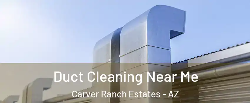 Duct Cleaning Near Me Carver Ranch Estates - AZ