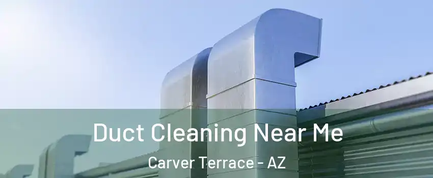 Duct Cleaning Near Me Carver Terrace - AZ