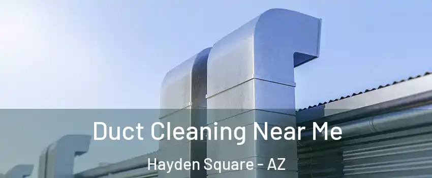 Duct Cleaning Near Me Hayden Square - AZ