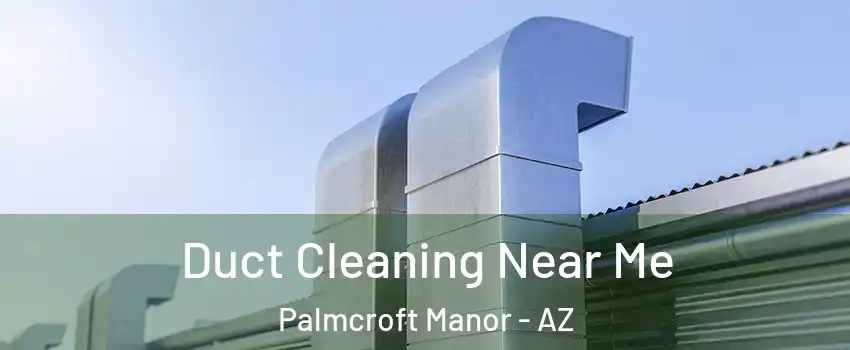 Duct Cleaning Near Me Palmcroft Manor - AZ