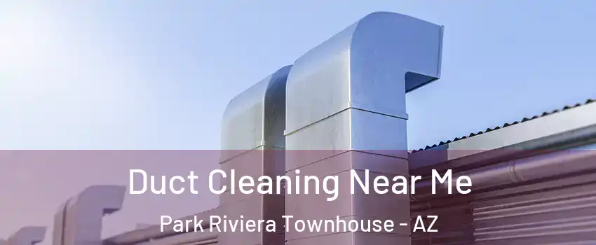 Duct Cleaning Near Me Park Riviera Townhouse - AZ