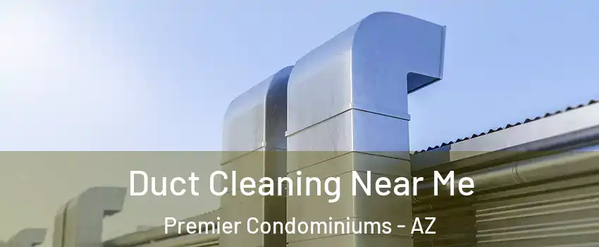 Duct Cleaning Near Me Premier Condominiums - AZ