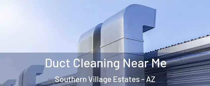 Duct Cleaning Near Me Southern Village Estates - AZ