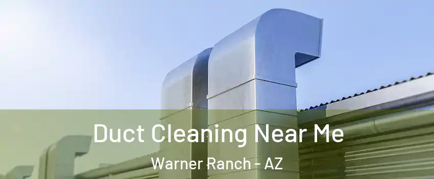 Duct Cleaning Near Me Warner Ranch - AZ